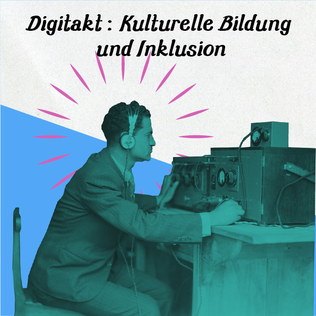 Digitakt- Kulturelle Bildung und Inklusion